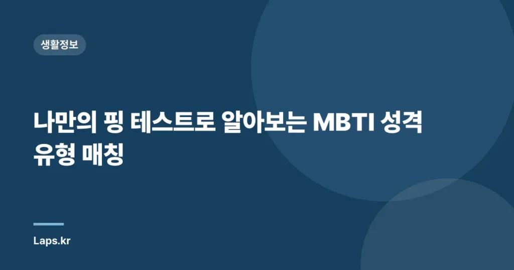 나만의 핑 테스트로 알아보는 MBTI 성격 유형 매칭