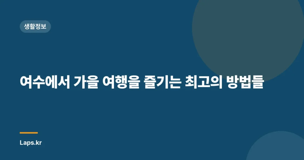 여수에서 가을 여행을 즐기는 최고의 방법들