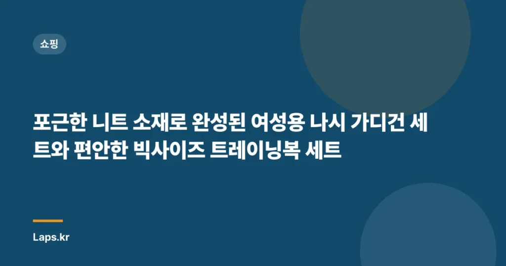 포근한 니트 소재로 완성된 여성용 나시 가디건 세트와 편안한 빅사이즈 트레이닝복 세트