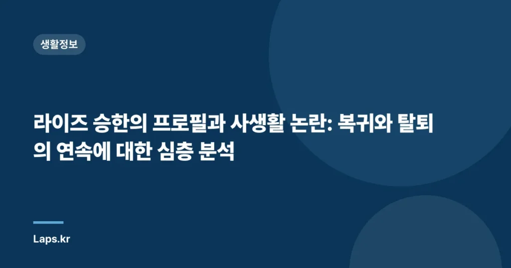 라이즈 승한의 프로필과 사생활 논란: 복귀와 탈퇴의 연속에 대한 심층 분석