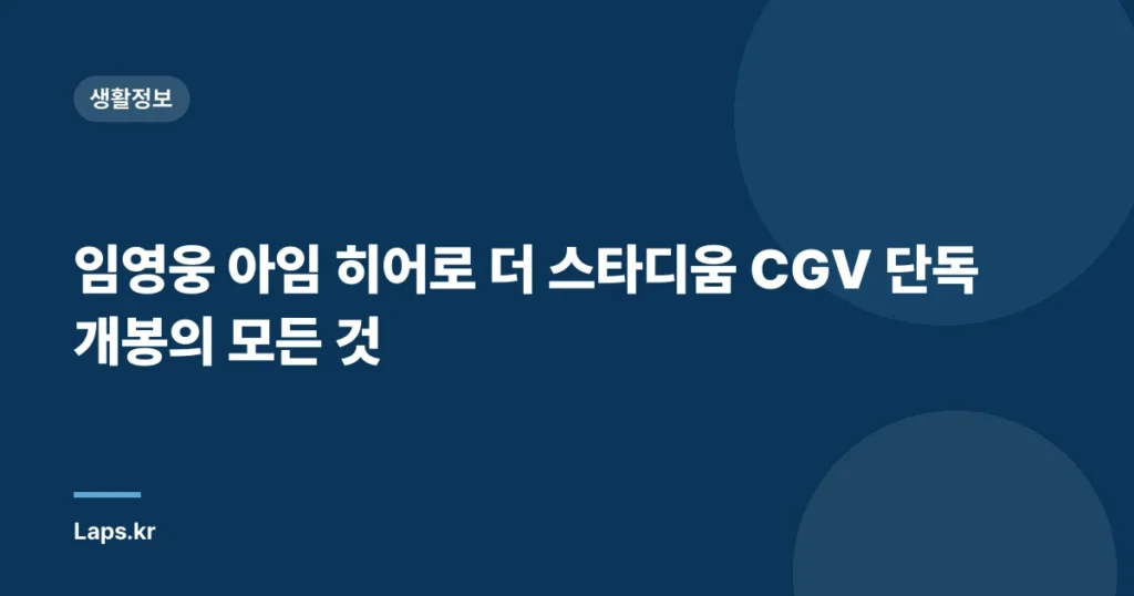 임영웅 아임 히어로 더 스타디움 CGV 단독 개봉의 모든 것