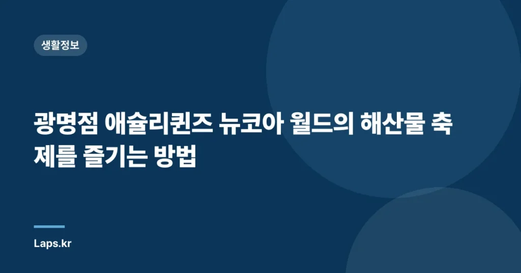광명점 애슐리퀸즈 뉴코아 월드의 해산물 축제를 즐기는 방법