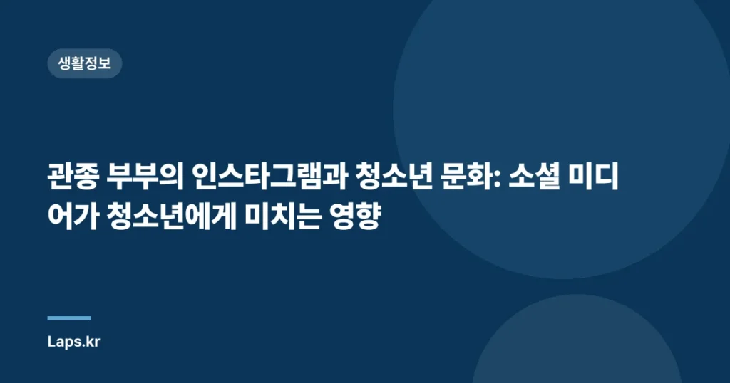 관종 부부의 인스타그램과 청소년 문화: 소셜 미디어가 청소년에게 미치는 영향