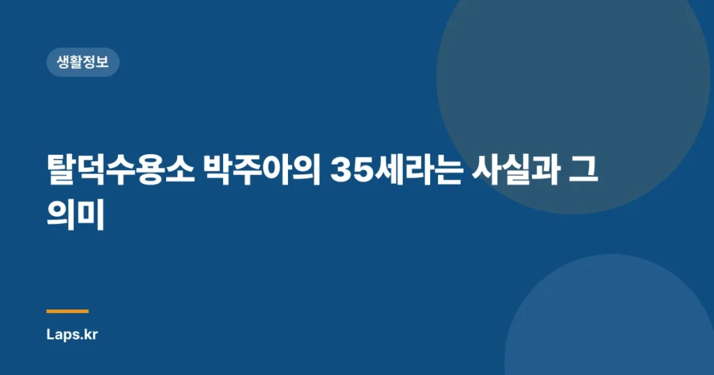 탈덕수용소 박주아의 35세라는 사실과 그 의미