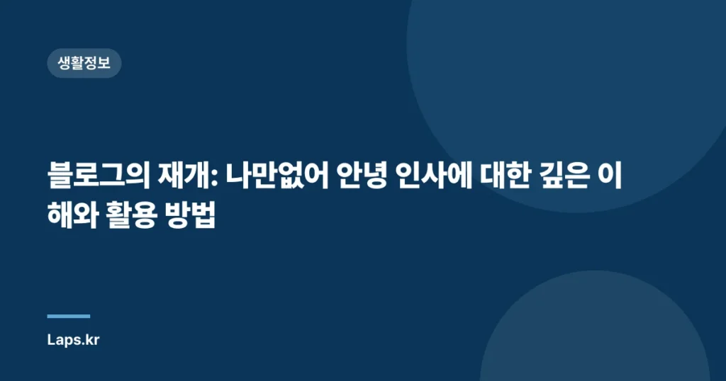 블로그의 재개: 나만없어 안녕 인사에 대한 깊은 이해와 활용 방법