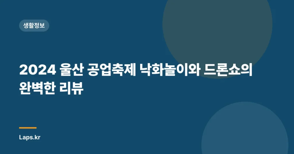 2024 울산 공업축제 낙화놀이와 드론쇼의 완벽한 리뷰