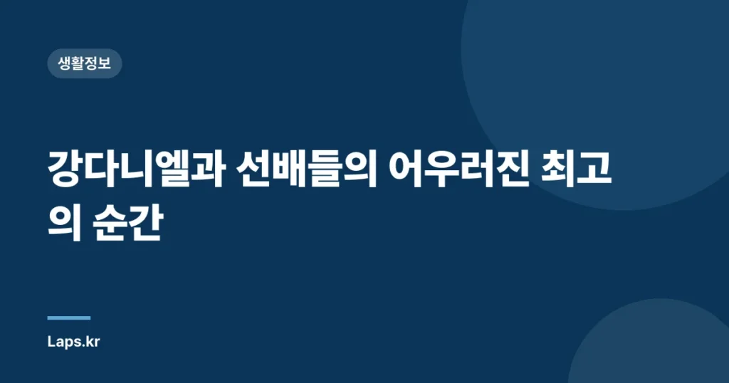 강다니엘과 선배들의 어우러진 최고의 순간