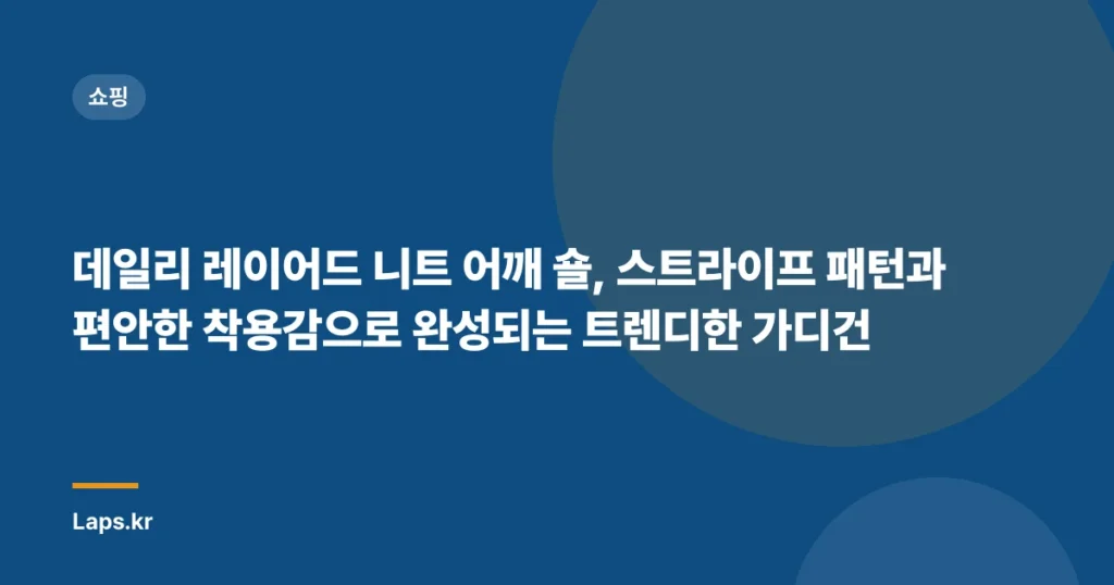 데일리 레이어드 니트 어깨 숄, 스트라이프 패턴과 편안한 착용감으로 완성되는 트렌디한 가디건