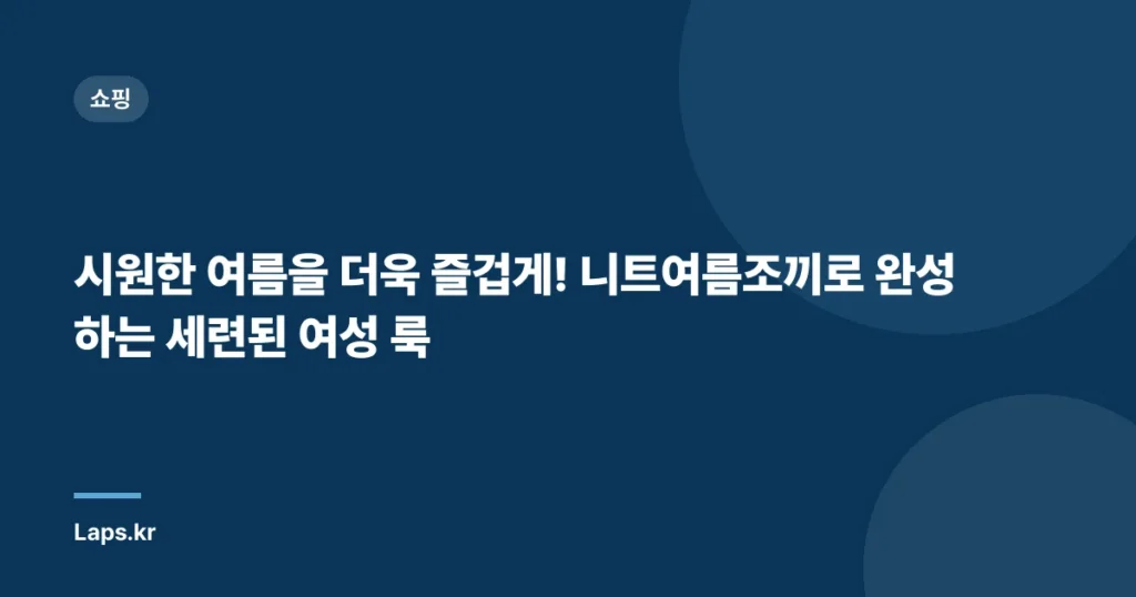 시원한 여름을 더욱 즐겁게! 니트여름조끼로 완성하는 세련된 여성 룩