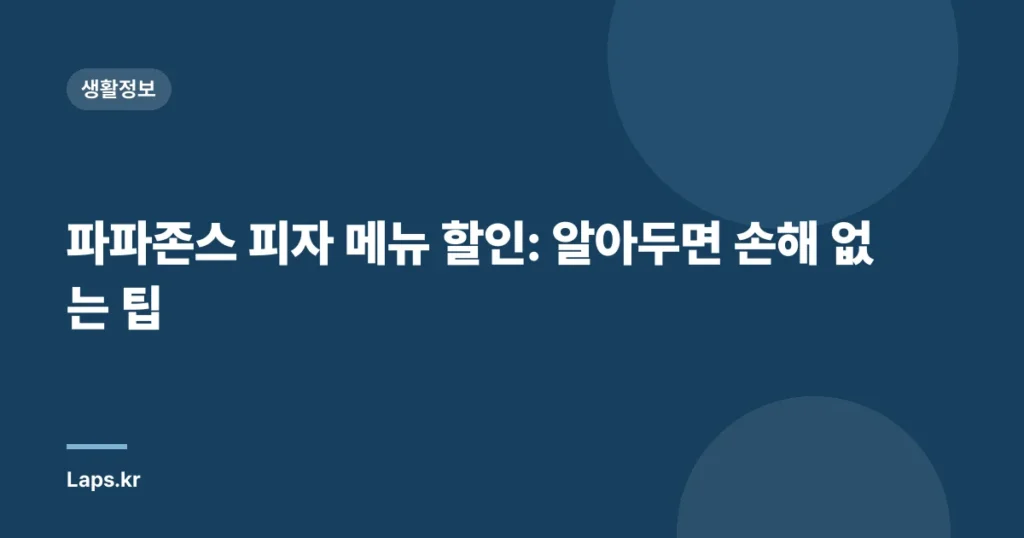 파파존스 피자 메뉴 할인: 알아두면 손해 없는 팁