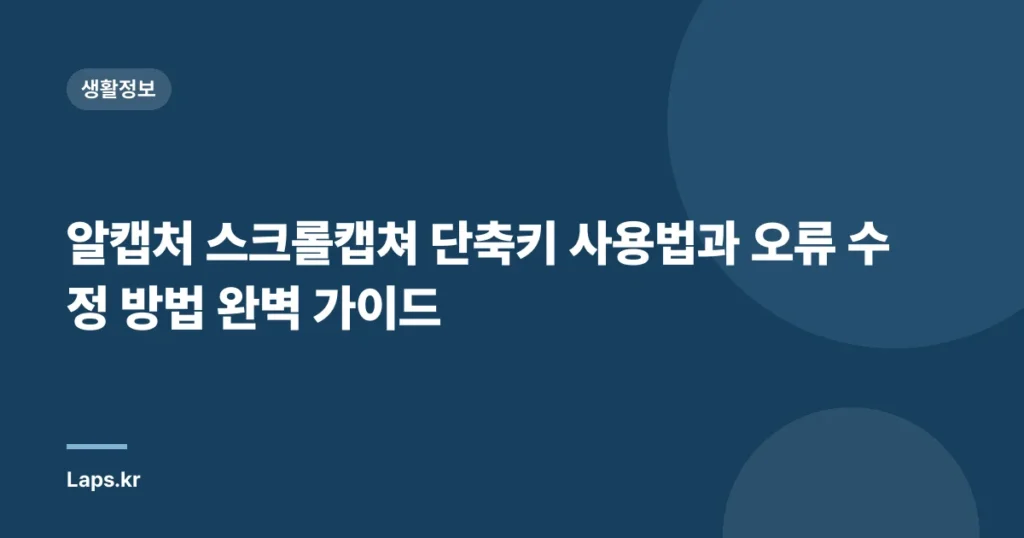 알캡처 스크롤캡쳐 단축키 사용법과 오류 수정 방법 완벽 가이드