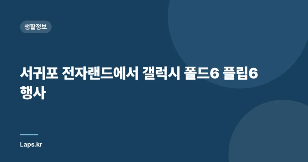 서귀포 전자랜드에서 갤럭시 폴드6 플립6 행사