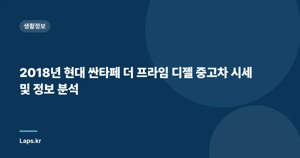 2018년 현대 싼타페 더 프라임 디젤 중고차 시세 및 정보 분석