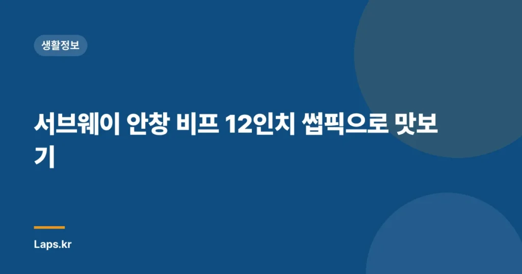 서브웨이 안창 비프 12인치 썹픽으로 맛보기