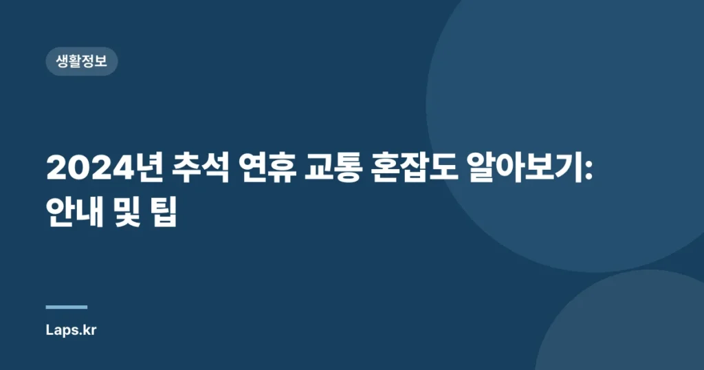 2024년 추석 연휴 교통 혼잡도 알아보기: 안내 및 팁