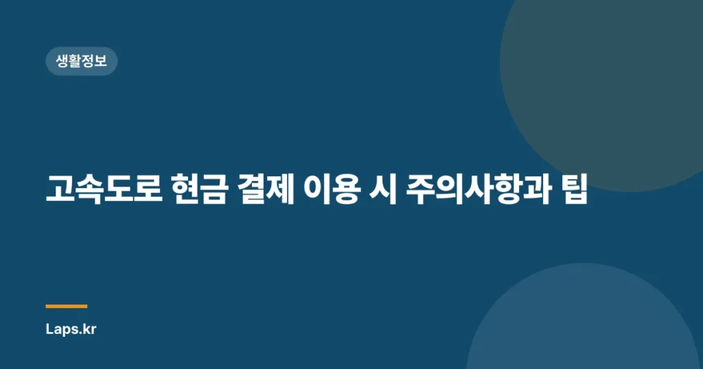 고속도로 현금 결제 이용 시 주의사항과 팁