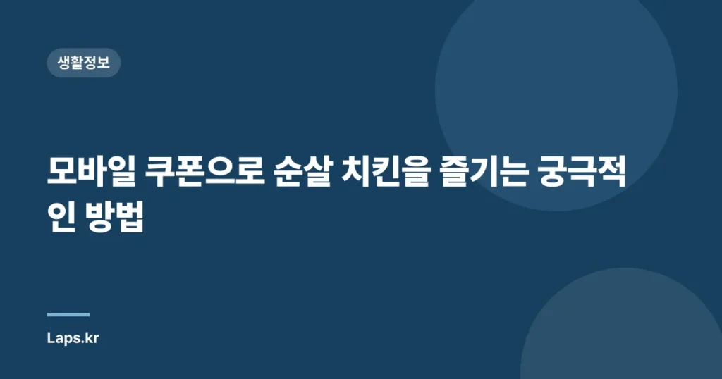 모바일 쿠폰으로 순살 치킨을 즐기는 궁극적인 방법