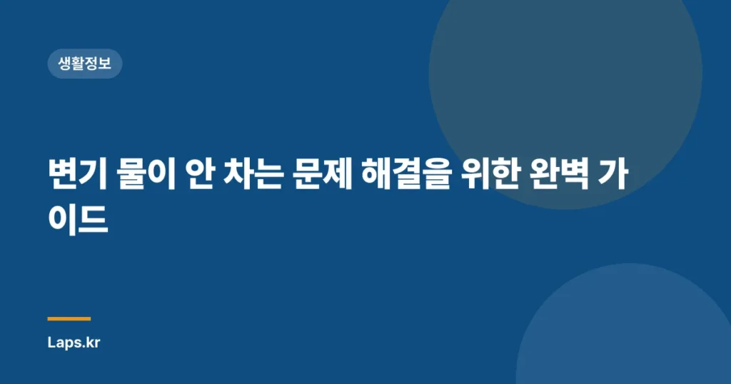 변기 물이 안 차는 문제 해결을 위한 완벽 가이드