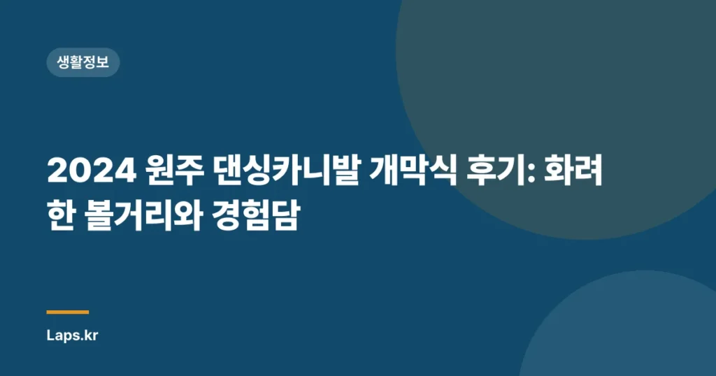 2024 원주 댄싱카니발 개막식 후기: 화려한 볼거리와 경험담