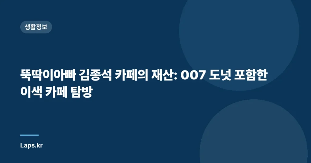 뚝딱이아빠 김종석 카페의 재산: 007 도넛 포함한 이색 카페 탐방