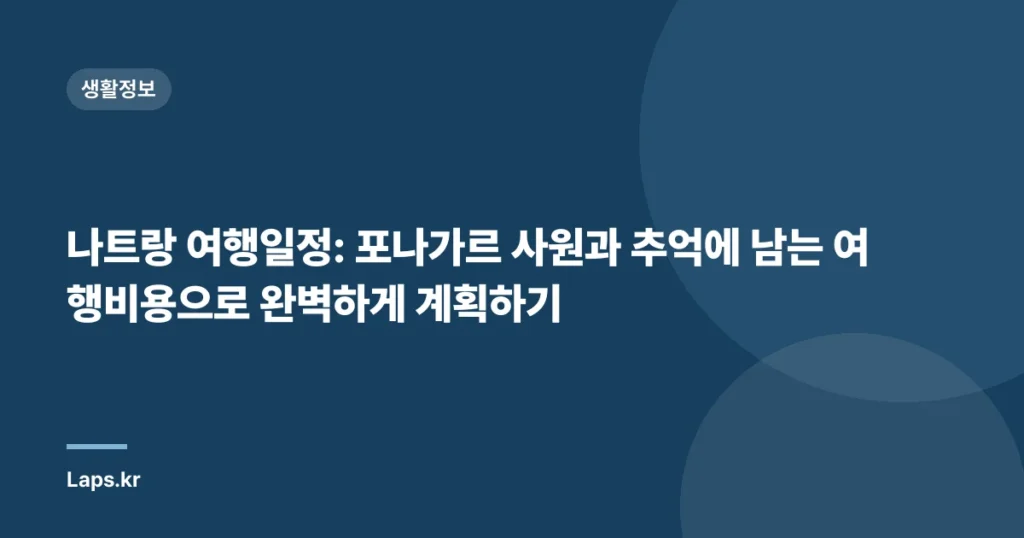 나트랑 여행일정: 포나가르 사원과 추억에 남는 여행비용으로 완벽하게 계획하기
