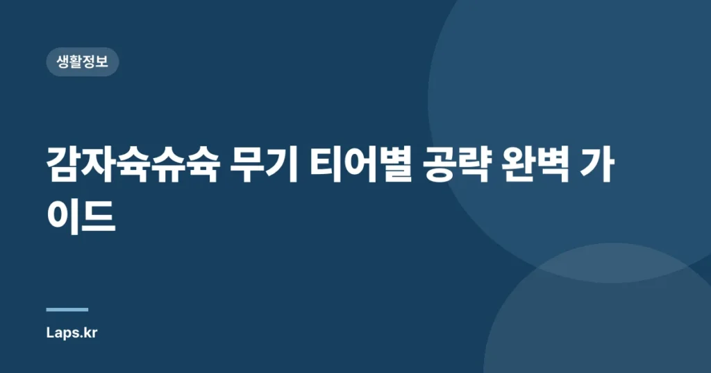 감자슉슈슉 무기 티어별 공략 완벽 가이드