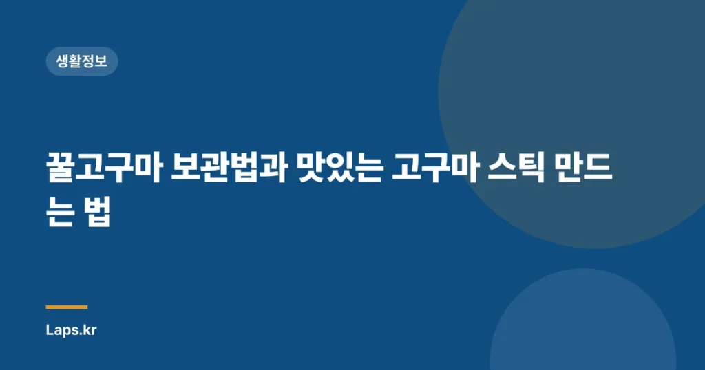 꿀고구마 보관법과 맛있는 고구마 스틱 만드는 법