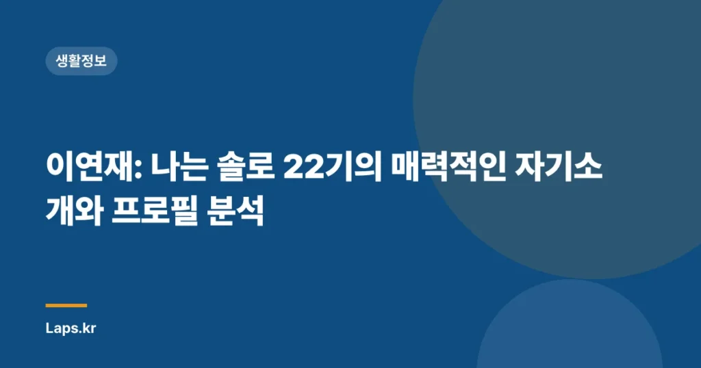 이연재: 나는 솔로 22기의 매력적인 자기소개와 프로필 분석