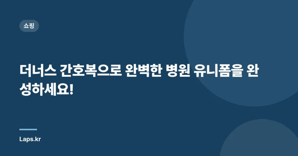 더너스 간호복으로 완벽한 병원 유니폼을 완성하세요!