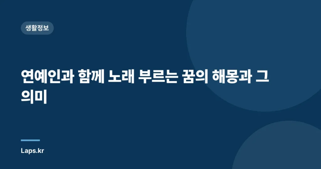 연예인과 함께 노래 부르는 꿈의 해몽과 그 의미