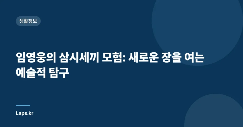 임영웅의 삼시세끼 모험: 새로운 장을 여는 예술적 탐구