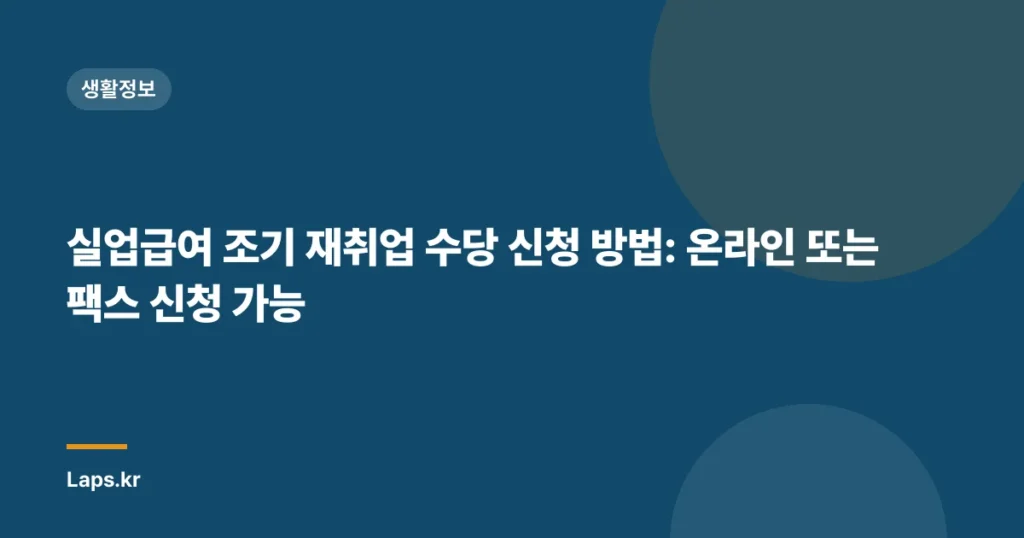 실업급여 조기 재취업 수당 신청 방법: 온라인 또는 팩스 신청 가능