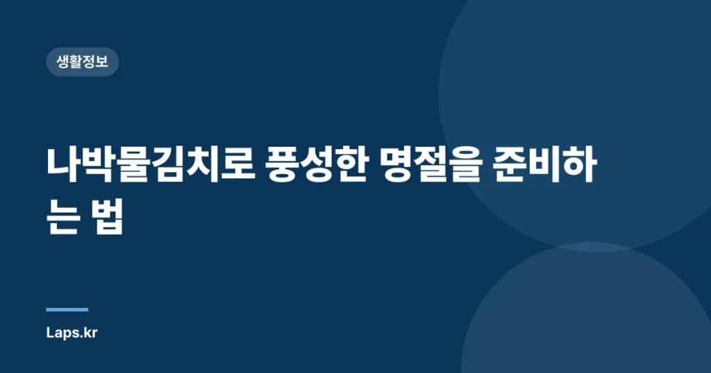 나박물김치로 풍성한 명절을 준비하는 법