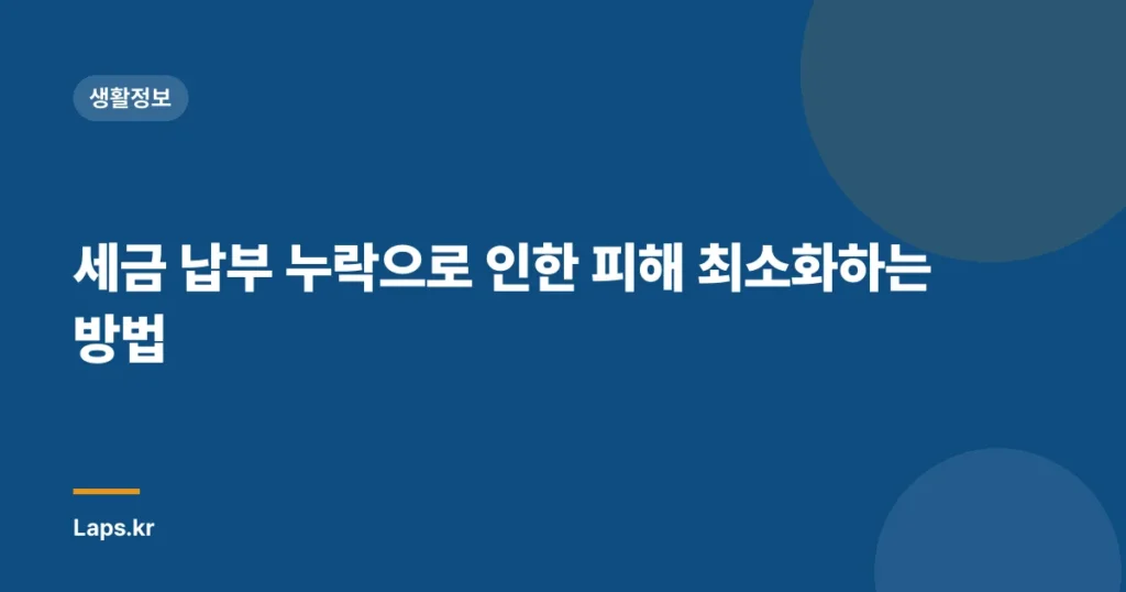 세금 납부 누락으로 인한 피해 최소화하는 방법
