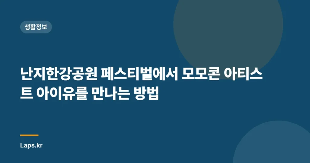 난지한강공원 페스티벌에서 모모콘 아티스트 아이유를 만나는 방법