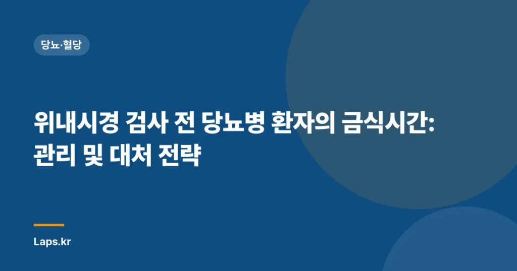 위내시경 검사 전 당뇨병 환자의 금식시간: 관리 및 대처 전략