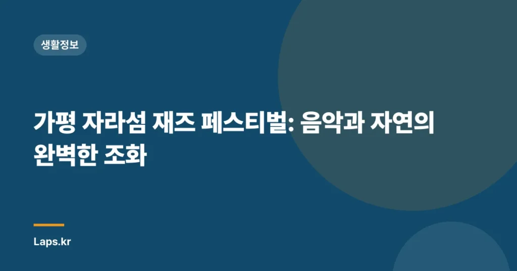 가평 자라섬 재즈 페스티벌: 음악과 자연의 완벽한 조화