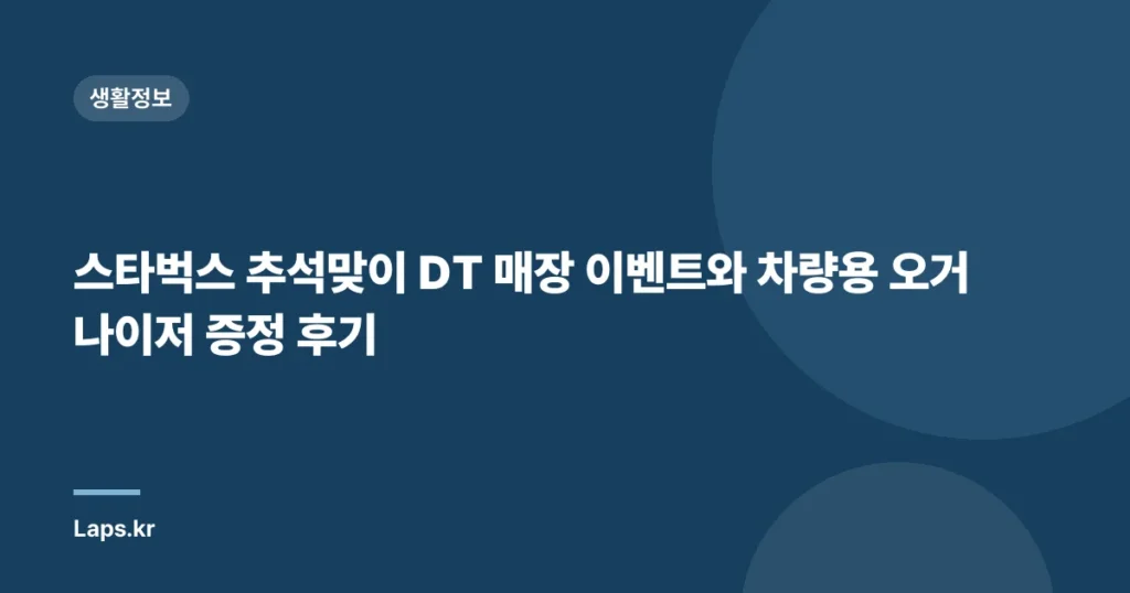 스타벅스 추석맞이 DT 매장 이벤트와 차량용 오거나이저 증정 후기