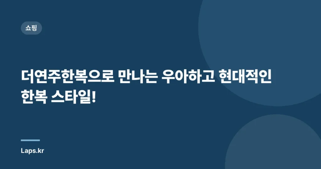 더연주한복으로 만나는 우아하고 현대적인 한복 스타일!