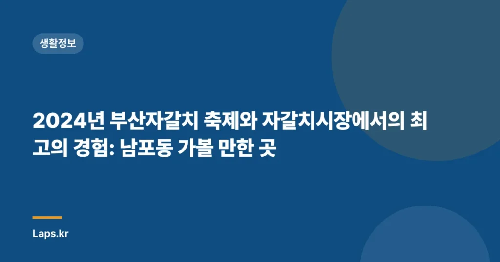 2024년 부산자갈치 축제와 자갈치시장에서의 최고의 경험: 남포동 가볼 만한 곳