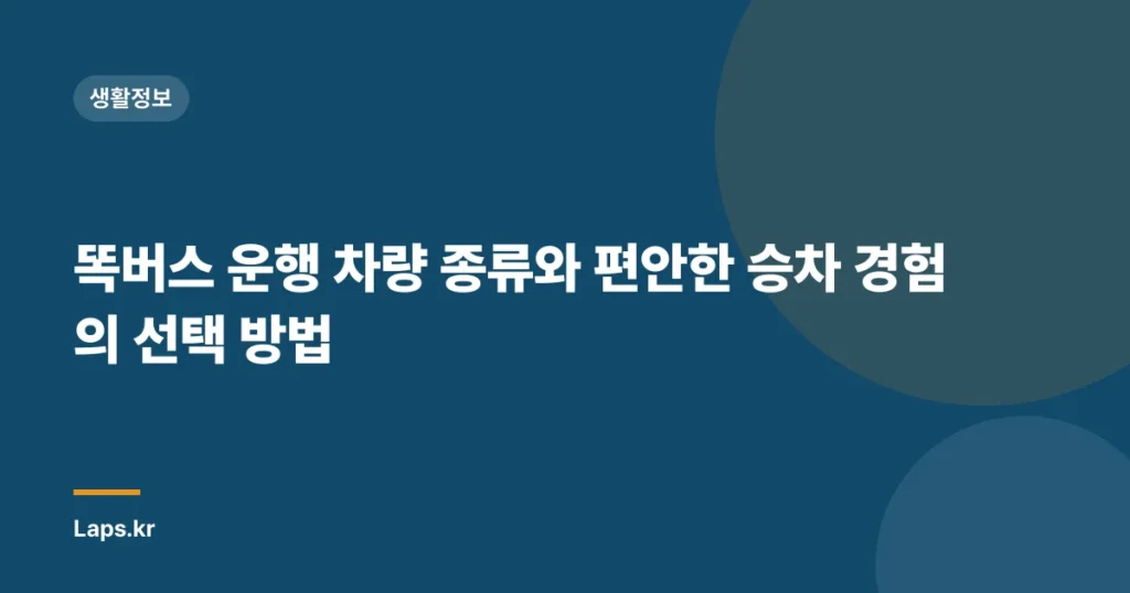 똑버스 운행 차량 종류와 편안한 승차 경험의 선택 방법