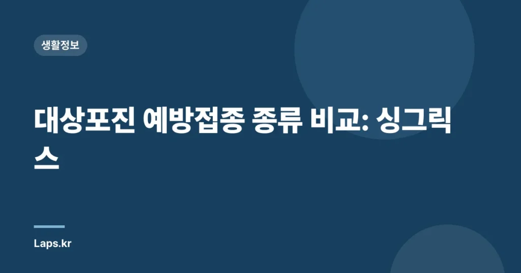 대상포진 예방접종 종류 비교: 싱그릭스