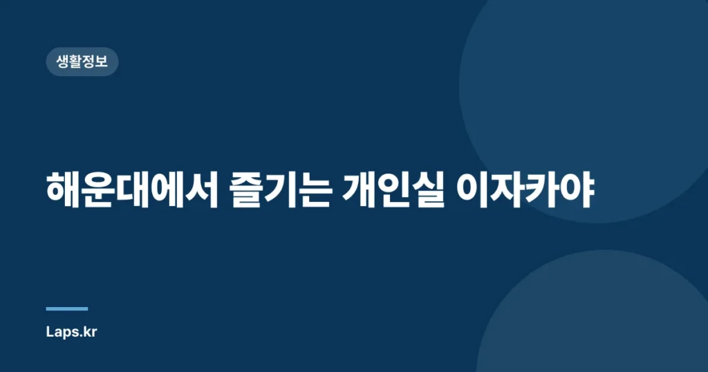 해운대에서 즐기는 개인실 이자카야