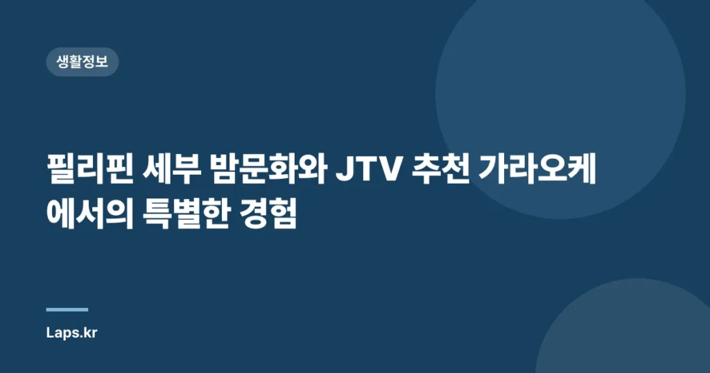 필리핀 세부 밤문화와 JTV 추천 가라오케에서의 특별한 경험