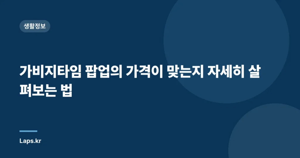 가비지타임 팝업의 가격이 맞는지 자세히 살펴보는 법