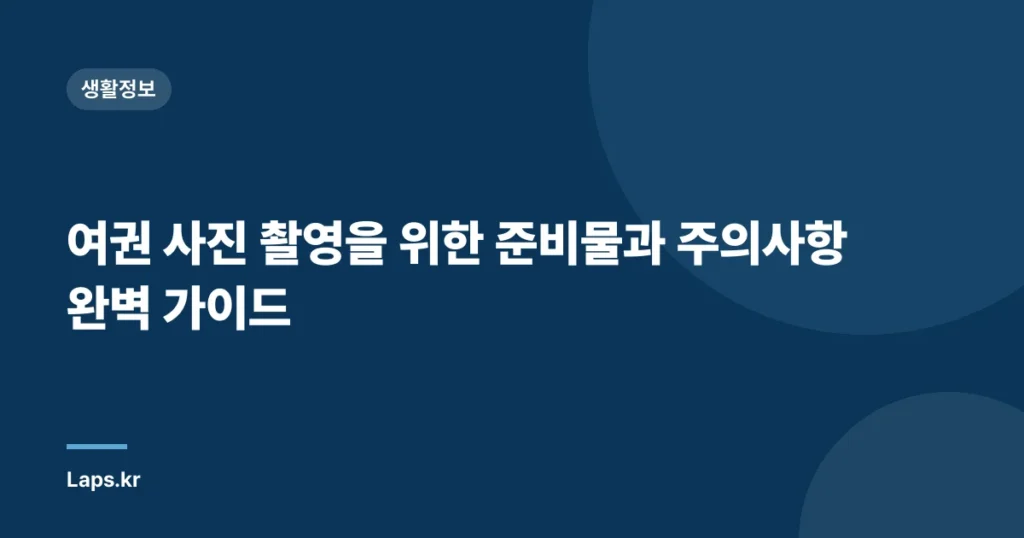 여권 사진 촬영을 위한 준비물과 주의사항 완벽 가이드