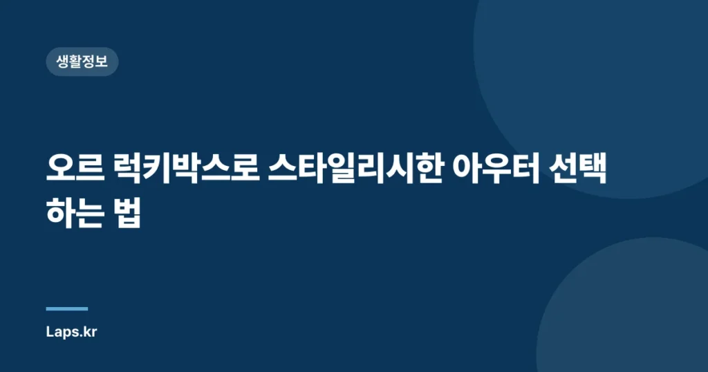오르 럭키박스로 스타일리시한 아우터 선택하는 법
