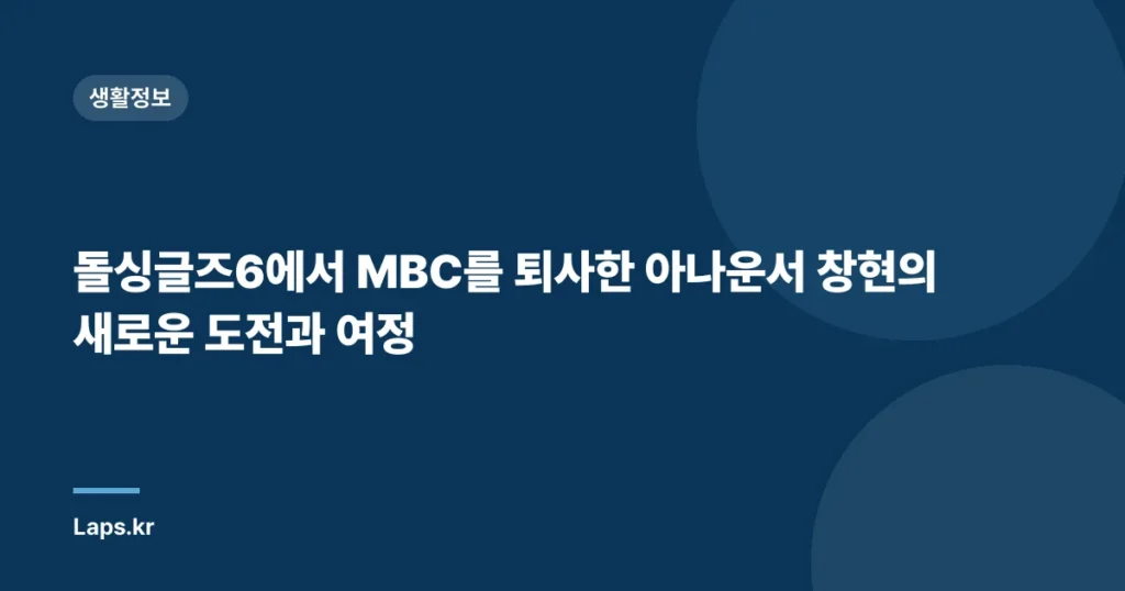 돌싱글즈6에서 MBC를 퇴사한 아나운서 창현의 새로운 도전과 여정