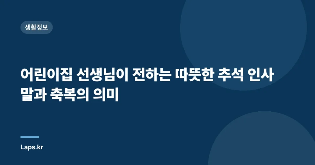 어린이집 선생님이 전하는 따뜻한 추석 인사말과 축복의 의미