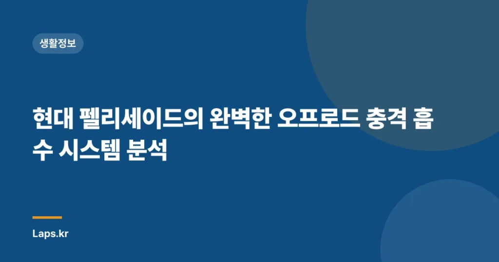 현대 펠리세이드의 완벽한 오프로드 충격 흡수 시스템 분석